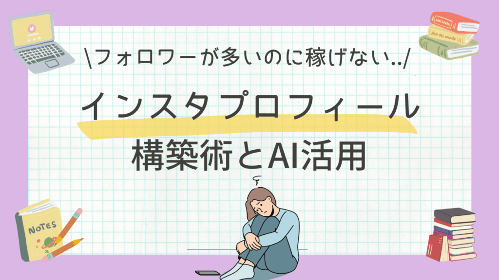 総フォロワー5.5万人の運用経験に基づく、稼げない状況を打破するためのインスタプロフィール構築術とAI活用戦略の解説記事